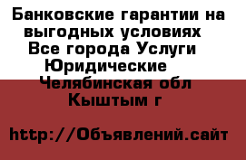 Банковские гарантии на выгодных условиях - Все города Услуги » Юридические   . Челябинская обл.,Кыштым г.